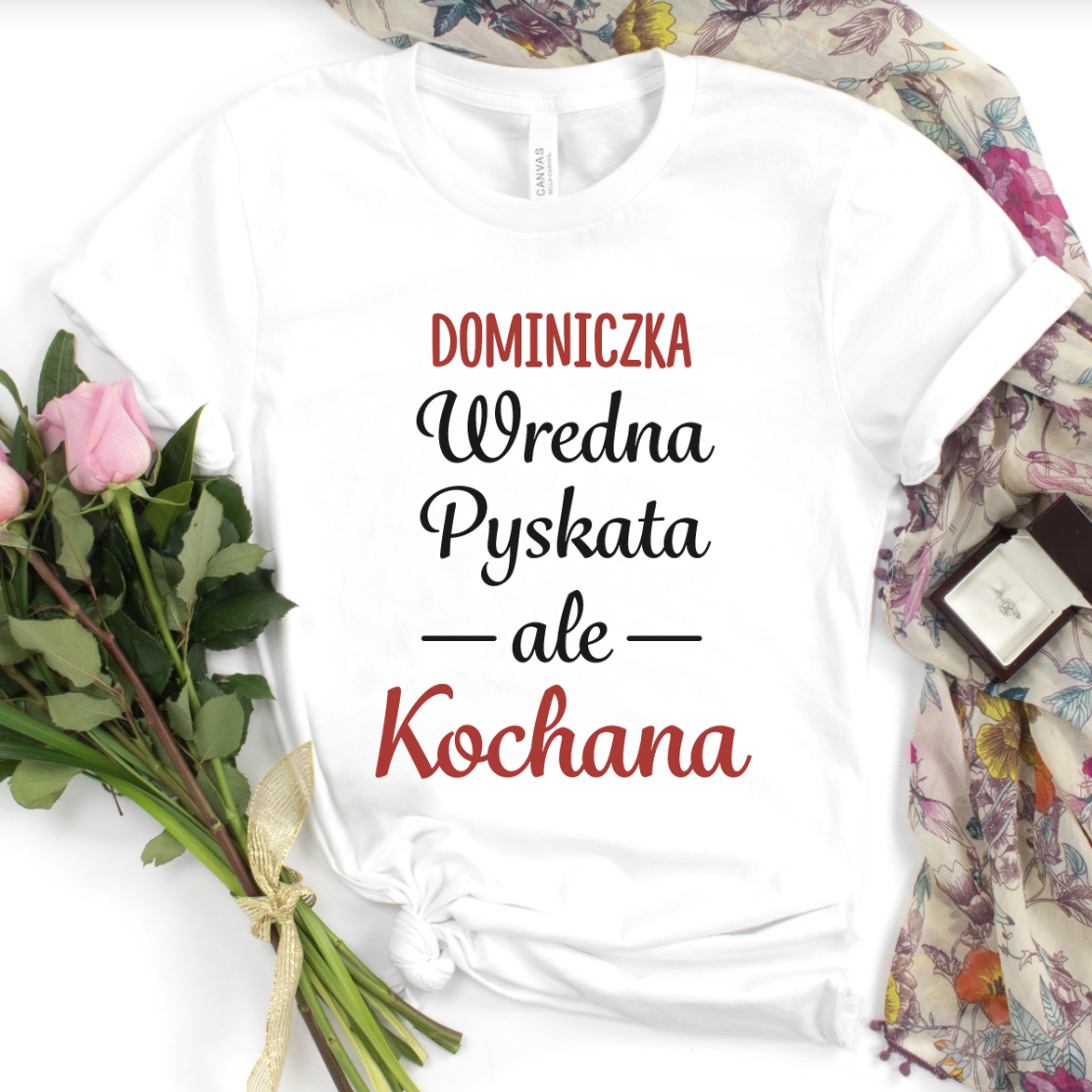 Wredna, pyskata, ale kochana - Koszulka